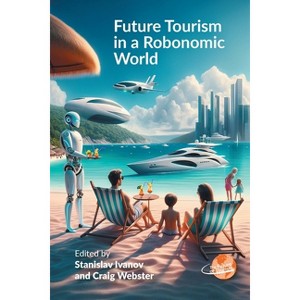 Future Tourism in a Robonomic World - (Future of Tourism) by  Stanislav Ivanov & Craig Webster (Hardcover) - 1 of 1