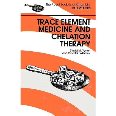 Trace Elements Medicine and Chelation Therapy - (Rsc Paperbacks) by  David R Williams & David M Taylor (Paperback)