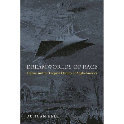 Dreamworlds of Race - by  Duncan Bell (Hardcover)