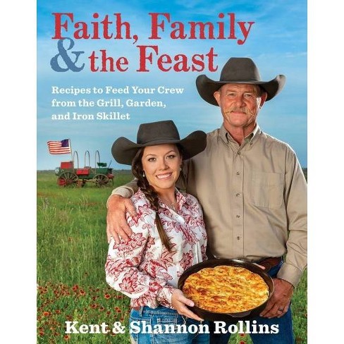 Faith, Family & the Feast - by Kent Rollins & Shannon Rollins (Hardcover)