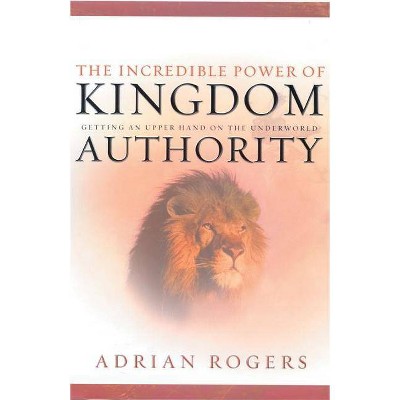  The Incredible Power of Kingdom Authority - by  Adrian Rogers (Hardcover) 