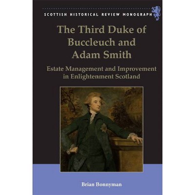 The Third Duke of Buccleuch and Adam Smith - (Scottish Historical Review Monographs) by  Brian Bonnyman (Hardcover)