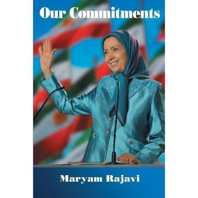 Our Commitments - by  Maryam Rajavi (Paperback)