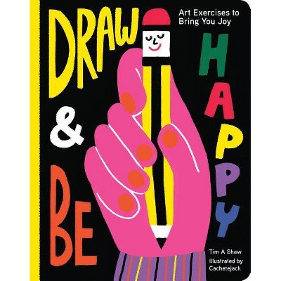 Draw and Be Happy - by  Tim Shaw (Paperback)