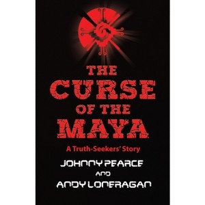 The Curse of the Maya - (A Truth-Seekers' Story) by  Johnny Pearce & Andy Loneragan (Paperback) - 1 of 1