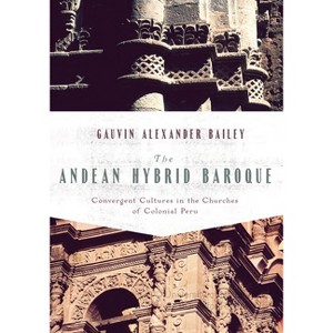 The Andean Hybrid Baroque - (History, Languages, and Cultures of the Spanish and Portugue) by  Gauvin Bailey (Hardcover) - 1 of 1
