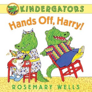 Hands Off, Harry! - (Kindergators) by  Rosemary Wells (Hardcover) - 1 of 1