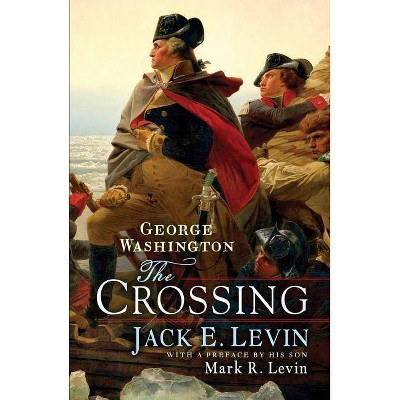 George Washington: The Crossing - by  Jack E Levin & Mark R Levin (Hardcover)