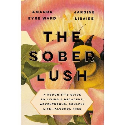 The Sober Lush - by  Amanda Eyre Ward & Jardine Libaire (Hardcover)