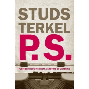 P.S. - by  Studs Terkel (Paperback) - 1 of 1