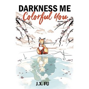 Darkness Me, Colorful You - by  J X Fu (Paperback) - 1 of 1