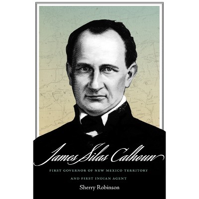 James Silas Calhoun - by  Sherry Robinson (Hardcover)