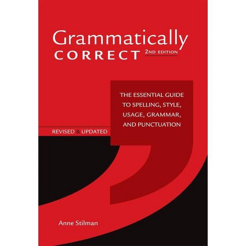 Choose grammatically correct. Grammatically correct: the writer's Essential Guide to Punctuation, Spelling, Style, usage and Grammar by Anne Stilman.