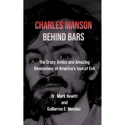 Charles Manson Behind Bars - 2nd Edition by  Mark Hewitt & Guillermo Mendez (Paperback)