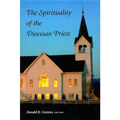 The Spirituality of the Diocesan Priest - by  Donald B Cozzens (Paperback)