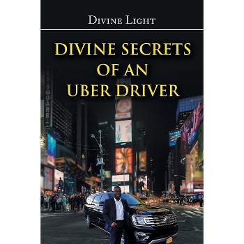 Divine Secrets of an Uber Driver - by  Divine Light (Paperback)