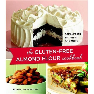 The Gluten-Free Almond Flour Cookbook - by  Elana Amsterdam (Paperback)