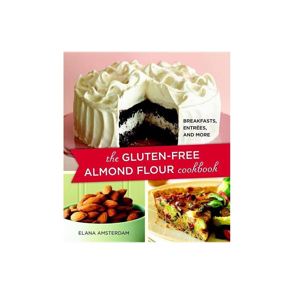 The Gluten-Free Almond Flour Cookbook - by Elana Amsterdam (Paperback)