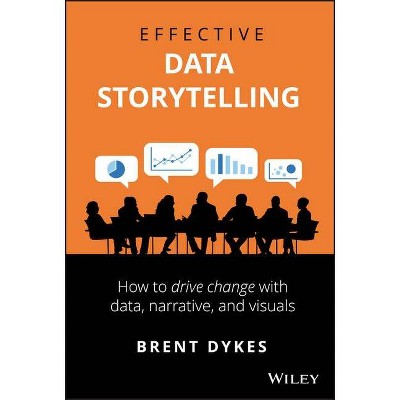 Effective Data Storytelling - by  Brent Dykes (Hardcover)