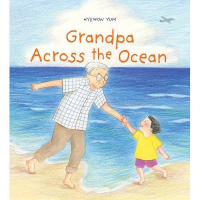 Grandpa Across the Ocean - by  Hyewon Yum (Hardcover)