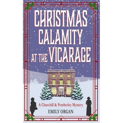 Christmas Calamity at the Vicarage - (Churchill and Pemberley) by  Emily Organ (Paperback)