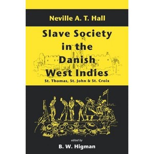 Slave Society in the Danish West Indies - by  Neville A T Hall & B W Higman (Paperback) - 1 of 1