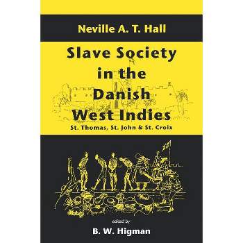 Slave Society in the Danish West Indies - by  Neville A T Hall & B W Higman (Paperback)