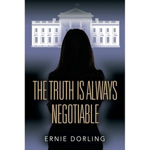 The Truth is Always Negotiable - by  Ernie Dorling (Paperback) - 1 of 1