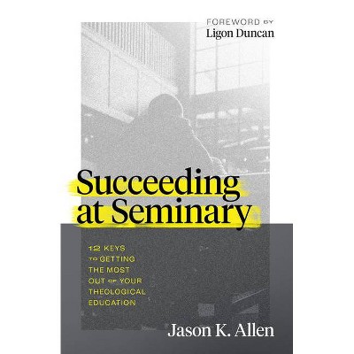 Succeeding at Seminary - by  Jason K Allen (Paperback)