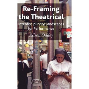 Re-Framing the Theatrical - by  A Oddey (Hardcover) - 1 of 1