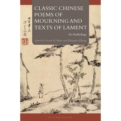 Classic Chinese Poems of Mourning and Texts of Lament - by  Victor H Mair & Zhenjun Zhang (Hardcover)