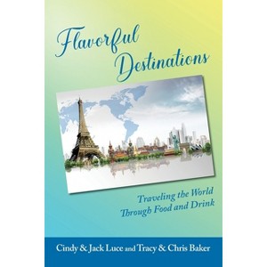 Flavorful Destinations - by  Cindy And Jack Luce & Chris And Tracy Baker (Paperback) - 1 of 1