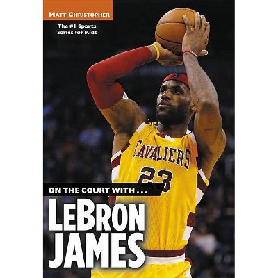 On the Court With...Lebron James - (Matt Christopher Sports Bio Bookshelf) by  Matt Christopher (Paperback)