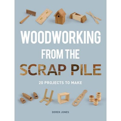 Woodworking from the Scrap Pile - by  Derek Jones (Paperback)