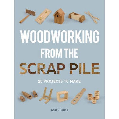 Woodworking from the Scrap Pile - by  Derek Jones (Paperback)