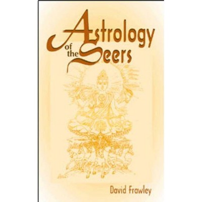 Astrology of the Seers - (Guide to Vedic/Hindu Astrology) by  David Frawley (Paperback)