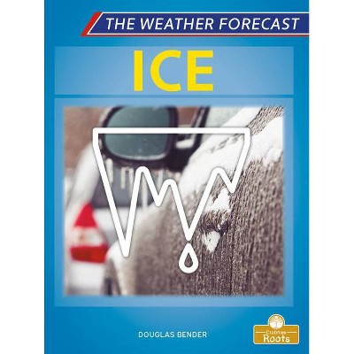 Ice - (The Weather Forecast) by  Douglas Bender (Paperback)