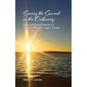 Seeing the Sacred in the Ordinary - by  Mary F Lenox (Paperback) - 1 of 1