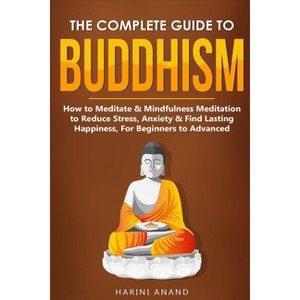 The Complete Guide to Buddhism, How to Meditate & Mindfulness Meditation to Reduce Stress, Anxiety & Find Lasting Happiness, For Beginners to - 1 of 1