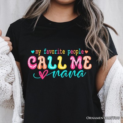 My Favorite People Call Me Nana T-Shirt, Black Casual Tee for Fun and Proud Grandmothers| OrnamentallyYou