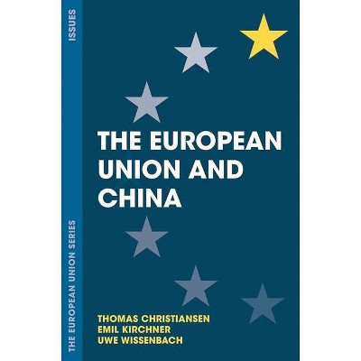 The European Union and China - by  Thomas Christiansen & Emil Kirchner & Uwe Wissenbach (Paperback)