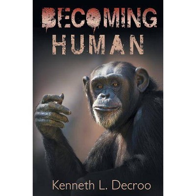 Becoming Human - (Almost Human) by  Kenneth Louis Decroo (Paperback)