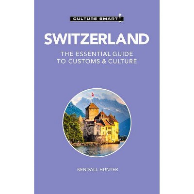 Switzerland - Culture Smart!, 115 - (Culture Smart! The Essential Guide to Customs & Culture) 3rd Edition by  Culture Smart! & Kendall Hunter