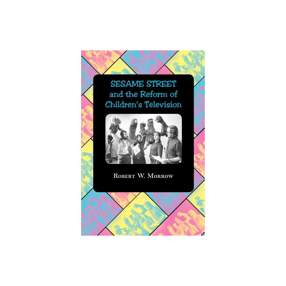 Sesame Street and the Reform of Childrens Television - by Robert W Morrow (Paperback)