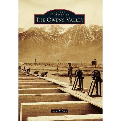 The Owens Valley - (Images of America (Arcadia Publishing)) by  Jane Wehrey (Paperback)