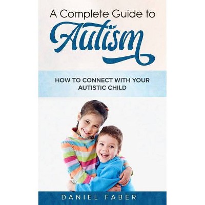 A Complete Guide to Autism - by  Daniel Faber (Paperback)