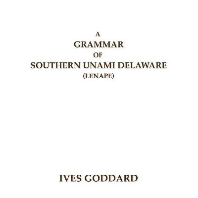 A Grammar of Southern Unami Delaware (Lenape) - by  Ives Goddard (Paperback)