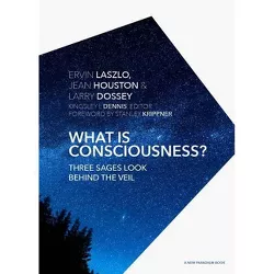 What Is Consciousness? - (New Paradigm Book) by  Ervin Laszlo Ph D & Jean Houston & Larry Dossey M D (Hardcover)