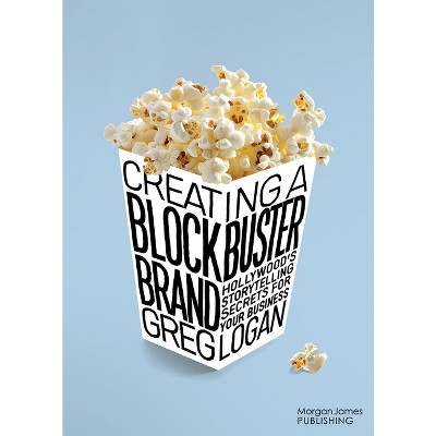 Creating a Blockbuster Brand - by  Greg Logan (Paperback)