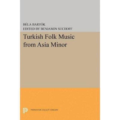 Turkish Folk Music from Asia Minor - (Princeton Legacy Library) by  Bela Bartok (Paperback)